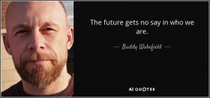 quote-the-future-gets-no-say-in-who-we-are-buddy-wakefield-140-88-30